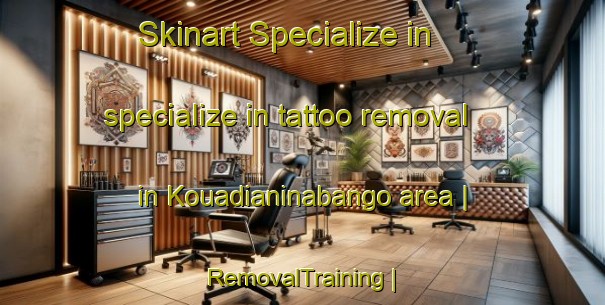 Skinart Specialize in specialize in tattoo removal in Kouadianinabango area | RemovalTraining | RemovalClasses | SkinartTraining-Côte d Ivoire